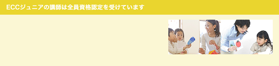 ECCジュニアの講師は全員資格認定を受けています